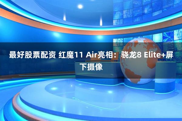 最好股票配资 红魔11 Air亮相：骁龙8 Elite+屏下摄像